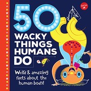 50 wacky things humans do : weird and amazing facts about the human body! Book cover