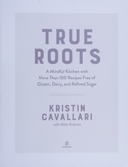 True roots : a mindful kitchen with more than 100 recipes free of gluten, dairy, and refined sugar Book cover