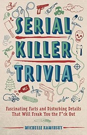 Serial killer trivia : fascinating facts and disturbing details that will freak you the f*ck out  Cover Image