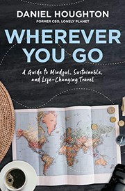 Wherever you go : a guide to mindful, sustainable, and life-changing travel  Cover Image