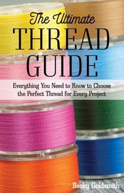 The ultimate thread guide :  everything you need to know to choose the perfect thread for every project  Cover Image