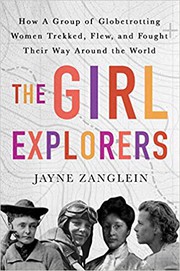 The girl explorers : the untold story of the globetrotting women who trekked, flew, and fought their way around the world  Cover Image