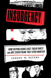 Insurgency : how Republicans lost their party and got everything they ever wanted  Cover Image