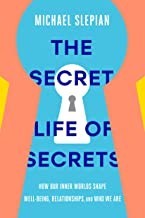 The secret life of secrets : how our inner worlds shape well-being, relationships, and who we are  Cover Image