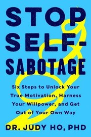 Stop self-sabotage : six steps to unlock your true motivation, harness your willpower, and get out of your own way  Cover Image