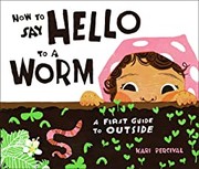 How to say hello to a worm : a first guide to outside Book cover