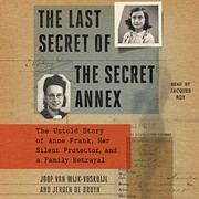 The last secret of the secret annex : the untold story of Anne Frank, her silent protector, and a family betrayal  Cover Image