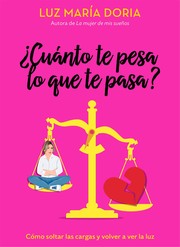 ¿Cuánto te pesa lo que te pasa? :  cómo soltar las cargas y volver a ver la luz  Cover Image