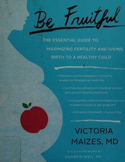 Be fruitful : the essential guide to maximizing fertility and giving birth to a healthy child  Cover Image