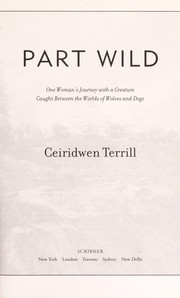 Part wild : one woman's journey with a creature caught between the worlds of wolves and dogs  Cover Image