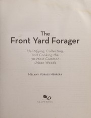 The front yard forager : identifying, collecting, and cooking the 30 most common urban weeds in urban North America  Cover Image