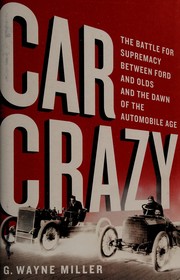 Car crazy : the battle for supremacy between Ford and Olds and the dawn of the automobile age  Cover Image
