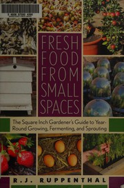Fresh food from small spaces : the square inch gardener's guide to year-round growing, fermenting, and sprouting  Cover Image