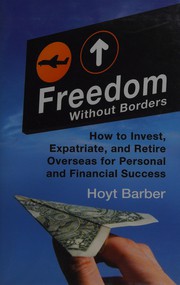 Freedom without borders : how to invest, expatriate, and retire overseas for personal and financial success  Cover Image