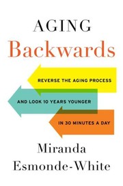 Aging backwards : reverse the aging process and look 10 years younger in 30 minutes a day  Cover Image