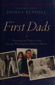First dads : parenting and politics from George Washington to Barack Obama  Cover Image