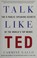 Go to record Talk like TED : the 9 public speaking secrets of the world...
