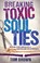 Go to record Breaking toxic soul ties:   healing from unhealthy and con...