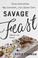 Go to record Savage feast : three generations, two continents, and a di...