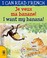 Go to record I want my banana! = Je veux ma banane!