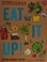Go to record Eat it up! : how to save time, money, and the planet by en...