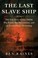 Go to record The last slave ship : the true story of how Clotilda was f...