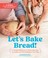 Go to record Let's bake bread! : a family cookbook to foster learning, ...
