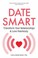 Go to record Date smart : transform your relationships & love fearlessly
