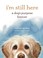 Go to record I'm still here : a dog's purpose forever