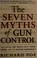 Go to record The seven myths of gun control : reclaiming the truth abou...