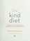 Go to record The kind diet : a simple guide to feeling great, losing we...