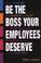 Go to record Be the boss your employees deserve